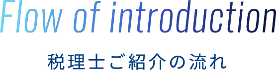 Flow of introduction 税理士ご紹介の流れ